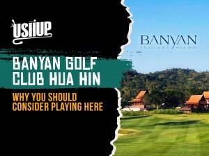 Banyan Golf Club Hua Hin Why You Should Consider Playing Here | USHUP