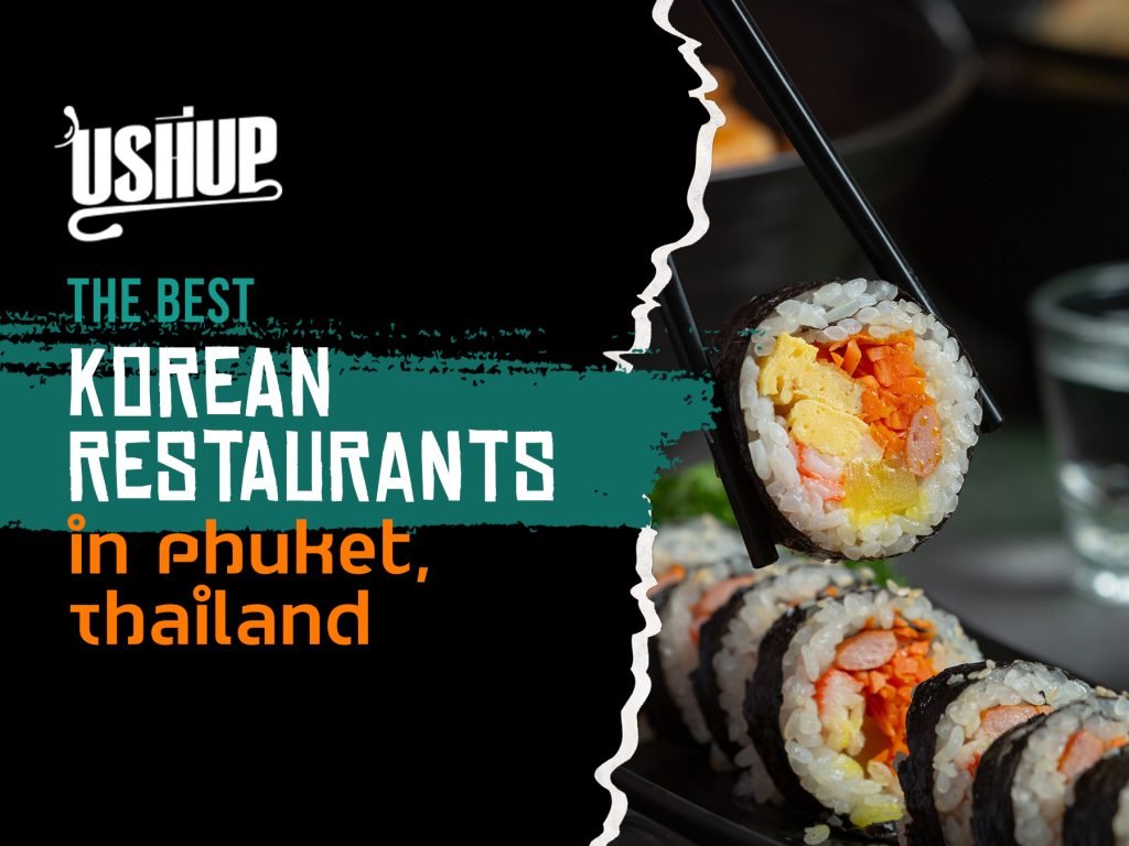 The Best Korean Restaurants in Phuket, Thailand | USHUP