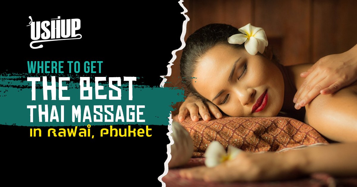 Where To Get The Best Thai Massage In Rawai Phuket Ushup 7892