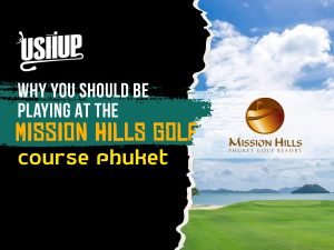 Why You Should Be Playing At The Mission Hills Golf Course Phuket